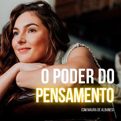 O poder do pensamento | com Maura de Albanesi