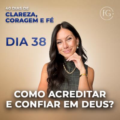 DIA 38 | 40 DIAS DE CLAREZA, CORAGEM E FÉ