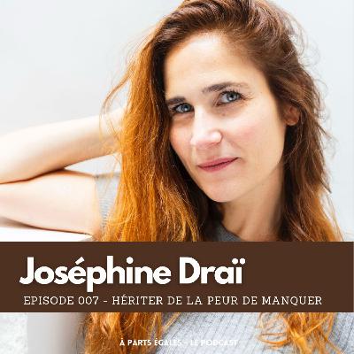 #07 - Joséphine Draï : Hériter de la peur de manquer