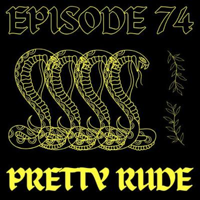 EPISODE 74 - PRETTY RUDE