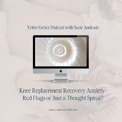 Knee Replacement Recovery Anxiety: Red Flags or Just a Thought Spiral?