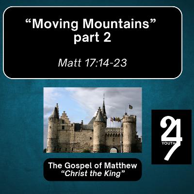 Thursday 5/23/25 - "Moving Mountains", pt 2 - Matt 17:14-23 Thursday 5/23/25 - "Moving Mountains", pt 2 - Matt 17:14-23