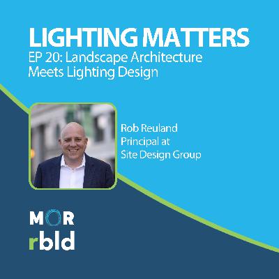 Episode 20: Landscape Architecture Meets Lighting Design