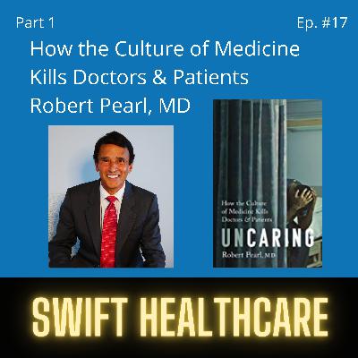17. Uncaring: How the Culture of Medicine Kills Doctors & Patients w/ Robert Pearl, MD 17. Uncaring: How the Culture of Medicine Kills Doctors & Patients w/ Robert Pearl, MD