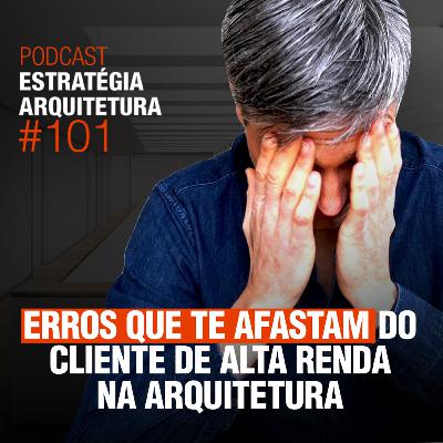 #101 Erros que te Afastam do Cliente de Alta Renda Na Arquitetura - Podcast Estratégia Arquitetura #101 Erros que te Afastam do Cliente de Alta Renda Na Arquitetura - Podcast Estratégia Arquitetura
