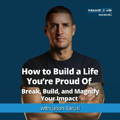 #269 – How to Build a Life You're Proud Of  - Break, Build, and Magnify Your Impact | Jason Yarusi #269 – How to Build a Life You're Proud Of  - Break, Build, and Magnify Your Impact | Jason Yarusi
