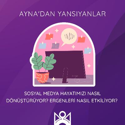Sosyal Medya Hayatımızı Nasıl Dönüştürüyor? Ergenleri Nasıl Etkiliyor?