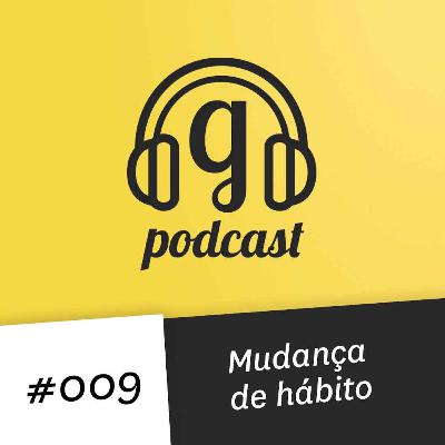 #009 Mudança de hábito #009 Mudança de hábito