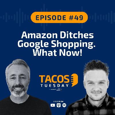 Ep 49 - Amazon Ditches Google Shopping. What Now?