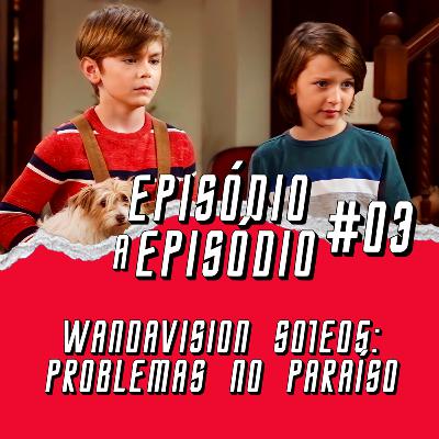 Episódio a Episódio #03 - WandaVision S01E05: Problemas no Paraíso
