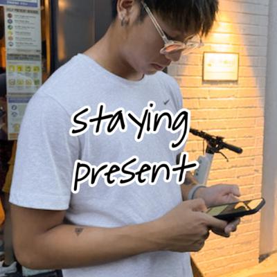 staying present