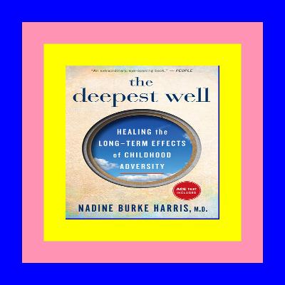 [[F.r.e.e D.o.w.n.l.o.a.d R.e.a.d]] The Deepest Well: Healing the Long-Term Effects of Childhood Trauma and Adversity ??Download EBOoK@?