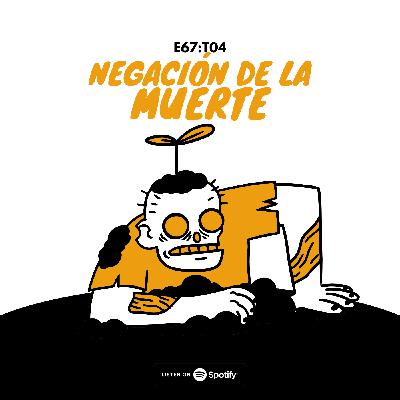 E67: La negación de la muerte E67: La negación de la muerte