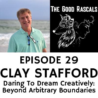 Ep 29 Clay Stafford - Daring To Dream Creatively: Beyond Arbitrary Boundaries