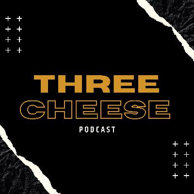 Welcome to Three Cheese Podcast