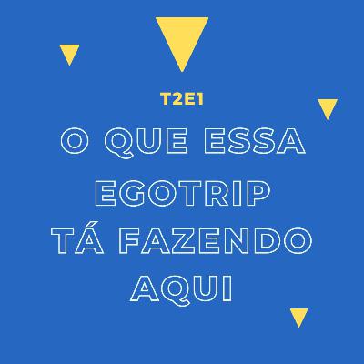 O que essa egotrip tá fazendo aqui?