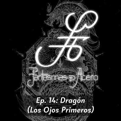 Ep. 14: Dragón (Los Ojos Primeros)