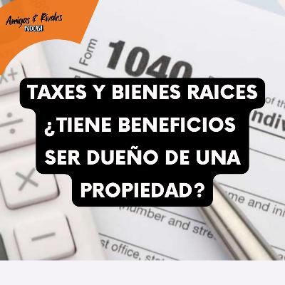 Taxes y Bienes Raices ¿Tiene beneficios fiscales ser dueño de una propiedad?