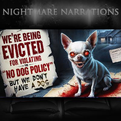 We're Being Evicted for Violating the 'No Dog Policy', But We Don't Have a Dog. | Scary Creepypasta We're Being Evicted for Violating the 'No Dog Policy', But We Don't Have a Dog. | Scary Creepypasta