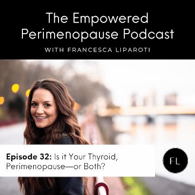Episode 32: Is it Your Thyroid, Perimenopause—or Both?