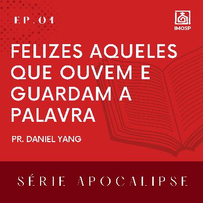 01- SÉRIE APOCALIPSE | Felizes Aqueles que Ouvem e Guardam a Palavra - Ap. 1:1-3 - Pr. Daniel Yang