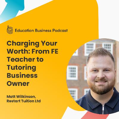 Matt Wilkinson: Charging Your Worth: From FE Teacher to Tutoring Business Owner