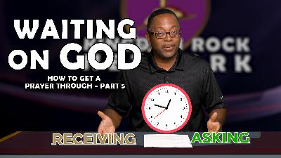 Waiting On God | Part 5 of Getting A  Prayer Through