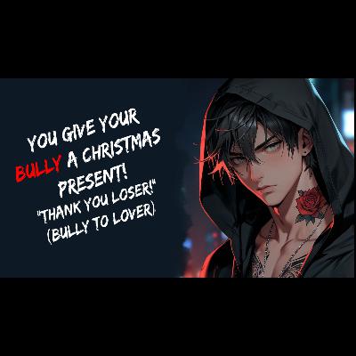 You Give Your Bully A Christmas Present! ASMR (Bully To Lover)