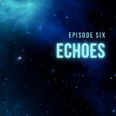 Episode 6 - Echoes