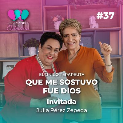 Descubrí que muchos van a terapia por falta de Dios | Julia Pérez - Charlando con Adriana Ep 37