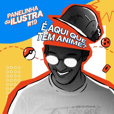 PANELINHA DA ILUSTRA 19 O QUE APRENDEMOS COM OS ANIMES
