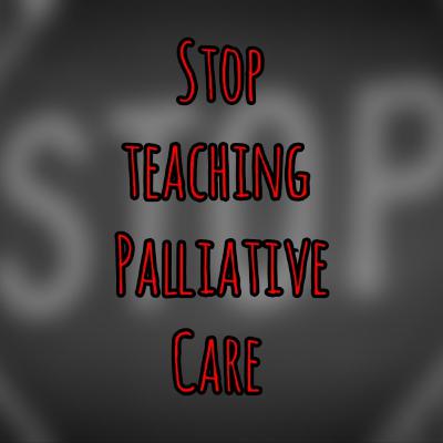 PFC Podcast 261: Stop teaching Palliative Care
