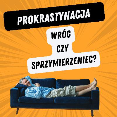 Prokrastynacja: wróg czy sprzymierzeniec? Prokrastynacja: wróg czy sprzymierzeniec?