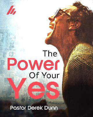 The Power of Your Yes - Ps. Derek Dunn