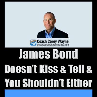 James Bond Doesn’t Kiss & Tell & You Shouldn’t Either