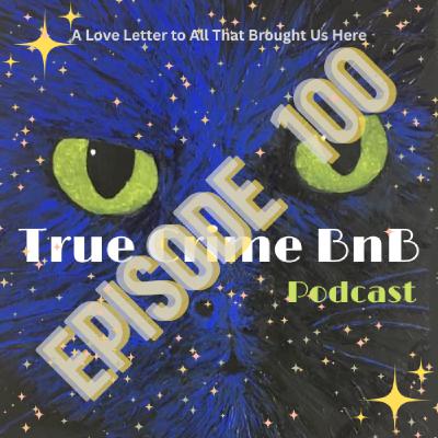 Episode 100; The Bloodline of True Crime BnB