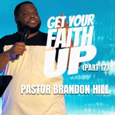 Get Your Faith Up (Part 17) // Pastor Brandon Hill Get Your Faith Up (Part 17) // Pastor Brandon Hill