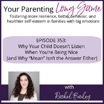 Episode 353: Why Your Child Doesn’t Listen When You’re Being Nice (and Why “Mean” Isn’t the Answer Either)