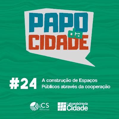 #24 – A Construção de Espaços Públicos através da Cooperação