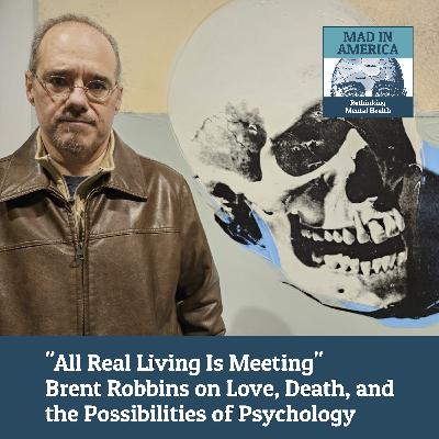 All Real Living Is Meeting - In Conversation With Brent Robbins - Part 2 All Real Living Is Meeting - In Conversation With Brent Robbins - Part 2