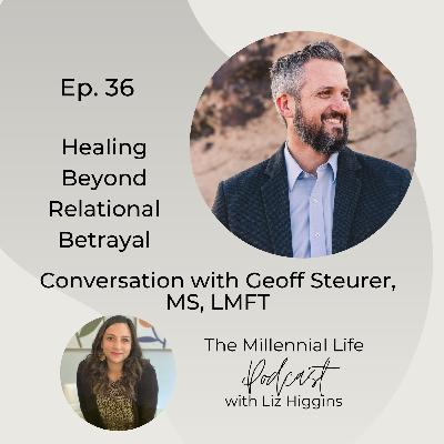 36. Healing Beyond Relational Betrayal: Conversation With Geoff Steurer, MS, LMFT 36. Healing Beyond Relational Betrayal: Conversation With Geoff Steurer, MS, LMFT