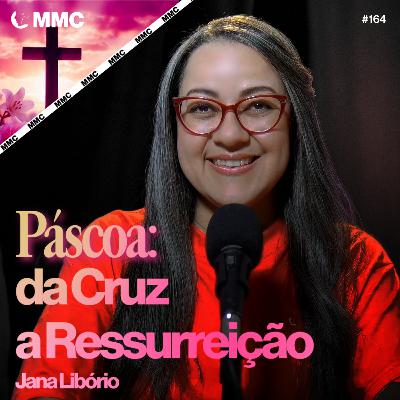 Páscoa: da Cruz a Ressurreição | Jana Libório #164 Páscoa: da Cruz a Ressurreição | Jana Libório #164