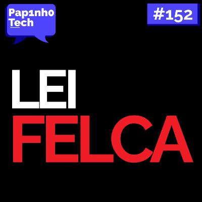 LEI FELCA (TUDO O QUE VC PRECISA SABER) - Papinho Tech #152