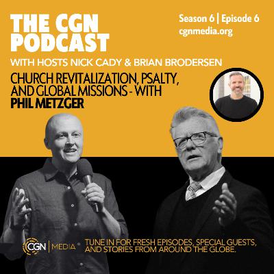 Church Revitalization, Psalty, and Global Missions – with Phil Metzger