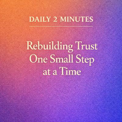 Daily 2 Minutes. Rebuilding Trust One Small Step at a Time.