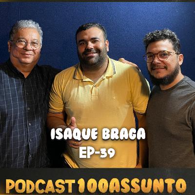 EP 39 - Podcast 100 Assunto - Isaque Braga EP 39 - Podcast 100 Assunto - Isaque Braga
