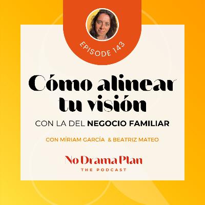 143- Cómo alinear tu visión con la del negocio familiar con Bea Mateo.