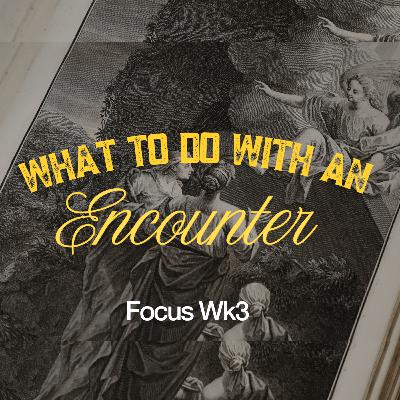 What To Do With An Encounter | Focus Week 3 | Tolulope Moody What To Do With An Encounter | Focus Week 3 | Tolulope Moody