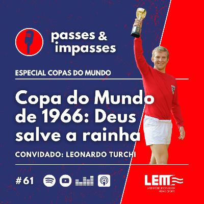 Passes e Impasses #61 Copa do mundo de 1966: Deus salve a rainha Passes e Impasses #61 Copa do mundo de 1966: Deus salve a rainha