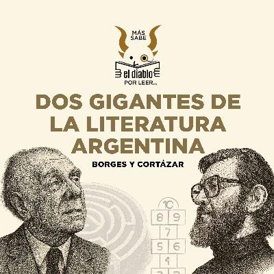 9. Dos grandes de la literatura Argentina: Borges y Cortázar 9. Dos grandes de la literatura Argentina: Borges y Cortázar
